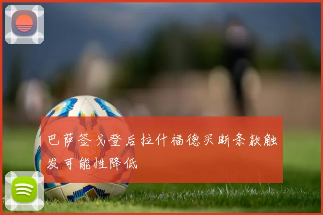 巴萨签戈登后拉什福德买断条款触发可能性降低